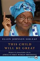 Acest copil va fi mare: Memoriile unei vieți remarcabile ale primei femei președinte din Africa (Memoir of a Remarkable Life by Africa's First Woman President) - This Child Will Be Great: Memoir of a Remarkable Life by Africa's First Woman President