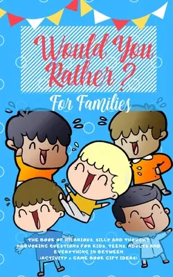 Ai prefera: The Book of Hilarious, Silly and Thought Provoking Questions for Kids, Teens, Adults and Everything in Between (Activi - Would you Rather: The Book of Hilarious, Silly and Thought Provoking Questions for Kids, Teens, Adults and Everything in Between (Activi