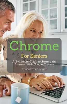 Chrome pentru seniori: Un ghid pentru începători pentru navigarea pe internet cu Google Chrome - Chrome For Seniors: A Beginners Guide To Surfing the Internet With Google Chrome