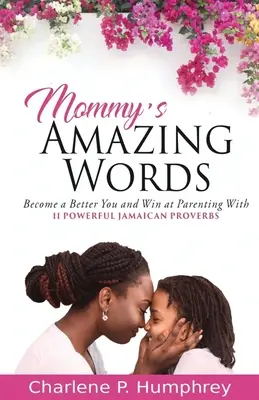 Cuvintele uimitoare ale mămicii: Deveniți o persoană mai bună și câștigați la parenting cu 11 proverbe jamaicane puternice - Mommy's Amazing Words: Become a better you and win at parenting with 11 powerful Jamaican proverbs