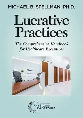 Lucrative Practices: Manual cuprinzător pentru cadrele medicale - Lucrative Practices: The Comprehensive Handbook for Healthcare Executives