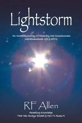 Furtuna de lumină: O călătorie incredibilă de descoperire a conștiinței vieții interdimensionale și a OZN-urilor - Lightstorm: An Incredible Journey Of Discovery Into Consciousness Interdimensional Life & UFO's