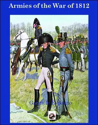 Armatele din Războiul din 1812: Armatele Statelor Unite, Regatului Unit și Canadei din 1812 - 1815 - Armies of the War of 1812: The Armies of the United States, United Kingdom and Canada from 1812 - 1815