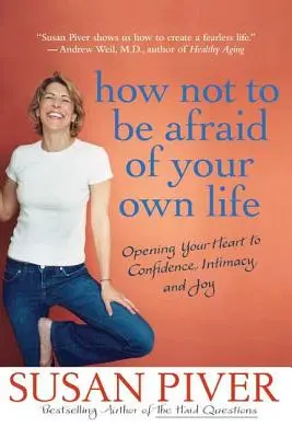 Cum să nu-ți fie frică de propria viață: Opening Your Heart to Confidence, Intimacy, and Joy (Deschide-ți inima către încredere, intimitate și bucurie) - How Not to Be Afraid of Your Own Life: Opening Your Heart to Confidence, Intimacy, and Joy