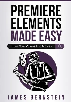 Premiere Elements Made Easy: Transformă-ți videoclipurile în filme - Premiere Elements Made Easy: Turn Your Videos Into Movies