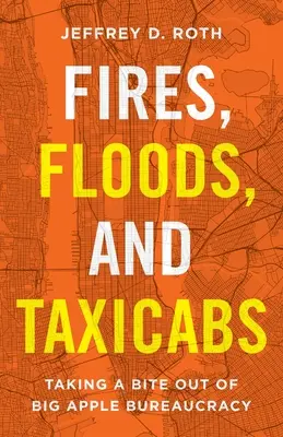 Fires, Floods, and Taxicabs: Luând o mușcătură din birocrația Big Apple - Fires, Floods, and Taxicabs: Taking a Bite Out of Big Apple Bureaucracy