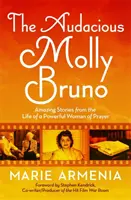 Audace Molly Bruno: Povești uimitoare din viața unei puternice femei de rugăciune - The Audacious Molly Bruno: Amazing Stories from the Life of a Powerful Woman of Prayer