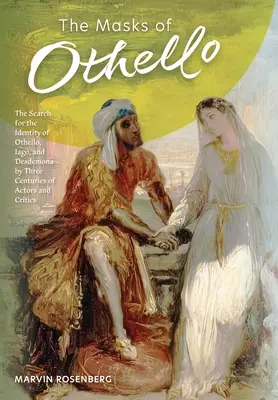 Măștile lui Othello: Căutarea identității lui Othello, Iago și Desdemona de către trei secole de actori și critici - The Masks of Othello: The Search for the Identity of Othello, Iago, and Desdemona by Three Centuries of Actors and Critics