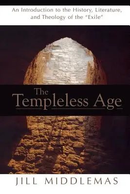 Epoca fără templu: O introducere în istoria, literatura și teologia exilului - Templeless Age: An Introduction to the History, Literature, and Theology of the Exile