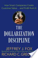 Disciplina dolarizării: Cum creează companiile inteligente valoare pentru clienți... și cum profită de pe urma ei - The Dollarization Discipline: How Smart Companies Create Customer Value...and Profit from It
