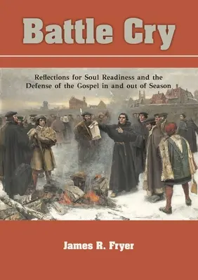 Strigăt de luptă: Reflecții pentru pregătirea sufletului și apărarea Evangheliei în și în afara sezonului - Battle Cry: Reflections for Soul Readiness and the Defense of the Gospel in and out of Season