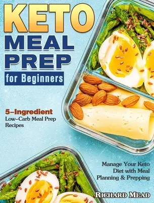 Keto Meal Prep pentru începători: 5-Ingredient Low-Carb Meal Prep Recipes to Manage Your Keto Diet with Meal Planning & Prepping - Keto Meal Prep for Beginners: 5-Ingredient Low-Carb Meal Prep Recipes to Manage Your Keto Diet with Meal Planning & Prepping