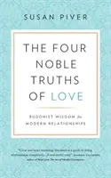 Cele patru nobile adevăruri ale iubirii: Înțelepciune budistă pentru relațiile moderne - The Four Noble Truths of Love: Buddhist Wisdom for Modern Relationships
