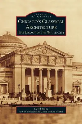 Arhitectura clasică a orașului Chicago: Moștenirea orașului alb - Chicago's Classical Architecture: The Legacy of the White City
