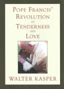 Revoluția de tandrețe și iubire a Papei Francisc: Perspective teologice și pastorale - Pope Francis' Revolution of Tenderness and Love: Theological and Pastoral Perspectives