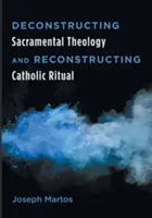 Deconstrucția teologiei sacramentale și reconstrucția ritualului catolic - Deconstructing Sacramental Theology and Reconstructing Catholic Ritual