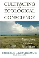 Cultivarea unei conștiințe ecologice: Eseuri de la un fermier filosof - Cultivating an Ecological Conscience: Essays from a Farmer Philosopher