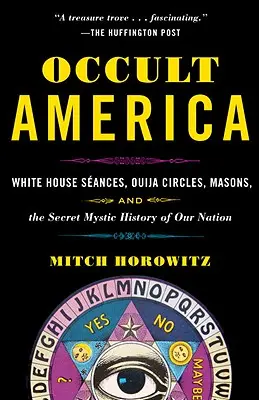 Occult America: Ședințe la Casa Albă, cercuri Ouija, masoni și istoria mistică secretă a națiunii noastre - Occult America: White House Seances, Ouija Circles, Masons, and the Secret Mystic History of Our Nation