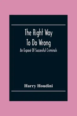 The Right Way To Do Wrong: O expunere a criminalilor de succes - The Right Way To Do Wrong: An Expos Of Successful Criminals