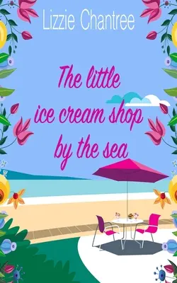 Micul magazin de înghețată de lângă mare: O poveste de dragoste englezească, plină de umor, viață de familie și a doua șansă la iubire - The little ice cream shop by the sea: An English romance, full of humour, family life and second chances at love
