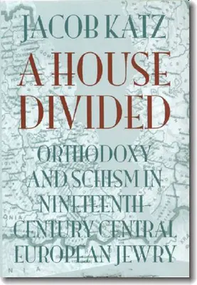 O casă divizată: Ortodoxie și schismă în evreimea central-europeană a secolului al XIX-lea - A House Divided: Orthodoxy and Schism in Nineteenth-Century Central European Jewry