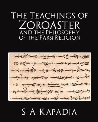 Învățăturile lui Zoroastru și filosofia religiei Parsi (The Teachings of Zoroaster and the Philosophy of the Parsi Religion) - The Teachings of Zoroaster and the Philosophy of the Parsi Religion