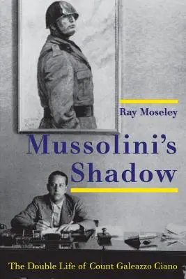 Umbra lui Mussolini: Viața dublă a contelui Galeazzo Ciano - Mussolini's Shadow: The Double Life of Count Galeazzo Ciano