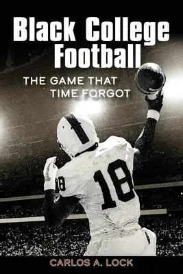Black College Football: The Game That Time Forgot: Jocul pe care timpul l-a uitat - Black College Football: The Game That Time Forgot: The Game That Time Forgot