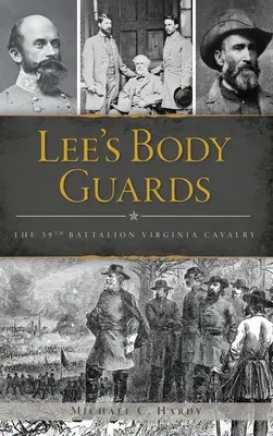 Gărzile de corp ale lui Lee: Cavaleria a 39-a din Virginia - Lee's Body Guards: The 39th Virginia Cavalry