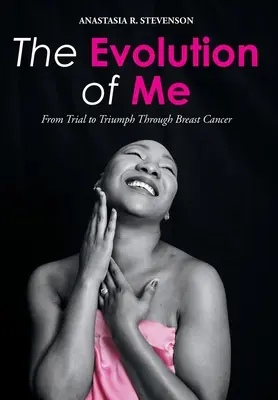 Evoluția mea: De la încercare la triumf prin cancerul de sân - The Evolution of Me: From Trial to Triumph Through Breast Cancer