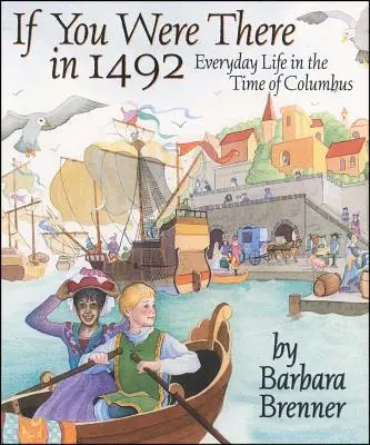 Dacă ai fi fost acolo în 1492: Viața de zi cu zi în vremea lui Columb - If You Were There in 1492: Everyday Life in the Time of Columbus