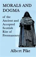 Morala și dogma Ritul Scoțian Antic și Acceptat al Francmasoneriei - Morals and Dogma of the Ancient and Accepted Scottish Rite of Freemasonry