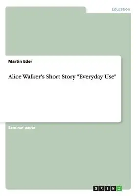 Povestirea scurtă a lui Alice Walker Everyday Use - Alice Walker's Short Story Everyday Use