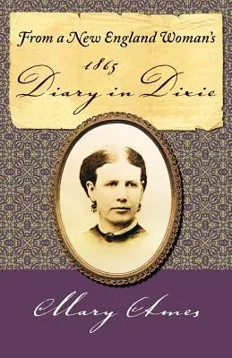 Din jurnalul din 1865 al unei femei din Noua Anglie în Dixie - From a New England Woman's 1865 Diary in Dixie