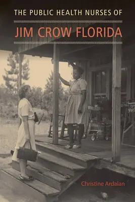 Asistentele de sănătate publică din Florida lui Jim Crow - The Public Health Nurses of Jim Crow Florida