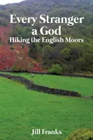 Fiecare străin un Dumnezeu: Drumeții prin mlaștinile englezești (Hiking the English Moors) - Every Stranger a God: Hiking the English Moors