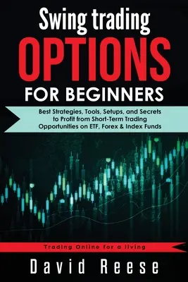 Swing Trading Opțiuni pentru începători: Cele mai bune strategii, instrumente, setări și secrete pentru a profita de oportunitățile de tranzacționare pe termen scurt pe ETF, Forex & Index - Swing Trading Options for Beginners: Best Strategies, Tools, Setups, and Secrets to Profit from Short-Term Trading Opportunities on ETF, Forex & Index