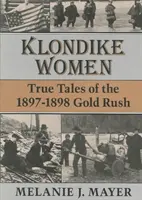 Femeile din Klondike: Povești adevărate despre goana după aur din 1897-1898 - Klondike Women: True Tales of the 1897-1898 Gold Rush