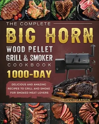 Cartea de bucate completă BIG HORN Wood Pellet Grill And Smoker: 1000 de zile de rețete delicioase și uimitoare pentru grătar și afumare pentru iubitorii de carne afumată - The Complete BIG HORN Wood Pellet Grill And Smoker Cookbook: 1000-Day Delicious And Amazing Recipes To Grill And Smoke For Smoked Meat Lovers