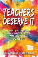 Profesorii o merită: Ce meriți. De ce nu o ai. Și cum o puteți obține. - Teachers Deserve It: What You Deserve. Why You Don't Have It. And How You Can Go Get It.