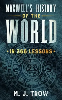 Maxwell's History of the World in 366 Lessons (Istoria lumii în 366 de lecții) - Maxwell's History of the World in 366 Lessons