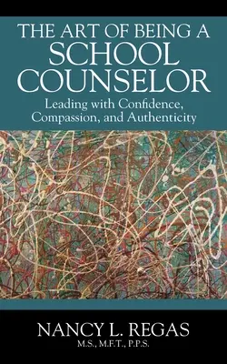 Arta de a fi consilier școlar: Conducerea cu încredere, compasiune și autenticitate - The Art of Being a School Counselor: Leading with Confidence, Compassion & Authenticity