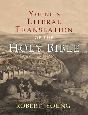 Young's Literal Translation of the Holy Bible: Cu prefețe la edițiile 1, revizuită și 3 - Young's Literal Translation of the Holy Bible: With Prefaces to 1st, Revised, & 3rd Editions