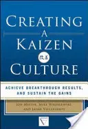 Crearea unei culturi Kaizen: Aliniați organizația, obțineți rezultate revoluționare și susțineți câștigurile - Creating a Kaizen Culture: Align the Organization, Achieve Breakthrough Results, and Sustain the Gains