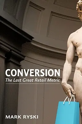 Conversia: Ultima mare metrică de vânzare cu amănuntul - Conversion: The Last Great Retail Metric