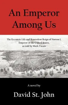 Un împărat printre noi: Viața excentrică și domnia binevoitoare a lui Norton I, împărat al Statelor Unite, povestite de Mark Twain - An Emperor Among Us: The Eccentric Life and Benevolent Reign of Norton I, Emperor of the United States, as Told by Mark Twain