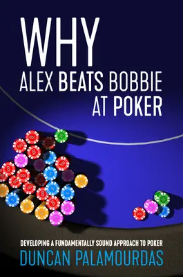 De ce Alex o bate pe Bobbie la poker: Dezvoltarea unei abordări fundamental sănătoase a pokerului - Why Alex Beats Bobbie at Poker: Developing a Fundamentally Sound Approach to Poker