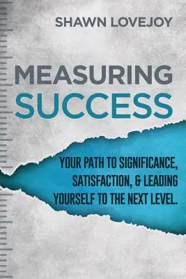 Măsurarea succesului: Calea ta către semnificație, satisfacție și conducere la nivelul următor. - Measuring Success: Your Path To Significance, Satisfaction, & Leading Yourself To The Next Level.