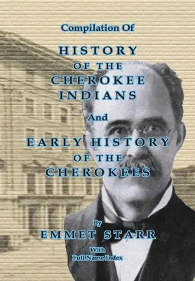 Compilație a istoriei indienilor Cherokee și a istoriei timpurii a Cherokee de Emmet Starr: cu indice combinat al numelor complete - Compilation of History of the Cherokee Indians and Early History of the Cherokees by Emmet Starr: With Combined Full Name Index