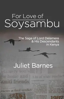 Din dragoste pentru Soysambu: Saga Lordului Delamere și a descendenților săi din Kenya - For Love of Soysambu: The Saga of Lord Delamere & His Descendants in Kenya